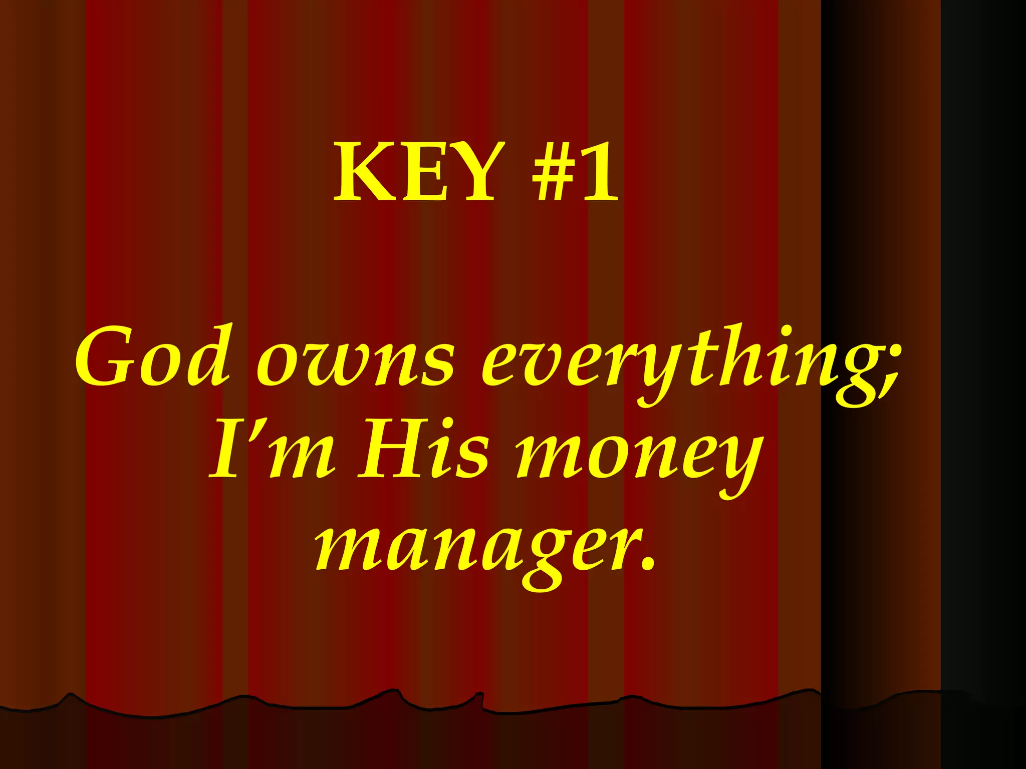 KEY #1  God owns everything; I’m His money manager. 
