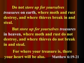 Do not  store up for yourselves  treasures  on earth , where moth and rust destroy, and where thieves break in and steal. ...