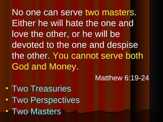 <ul><li>No one can serve  two masters . Either he will hate the one and love the other, or he will be devoted to the one a...