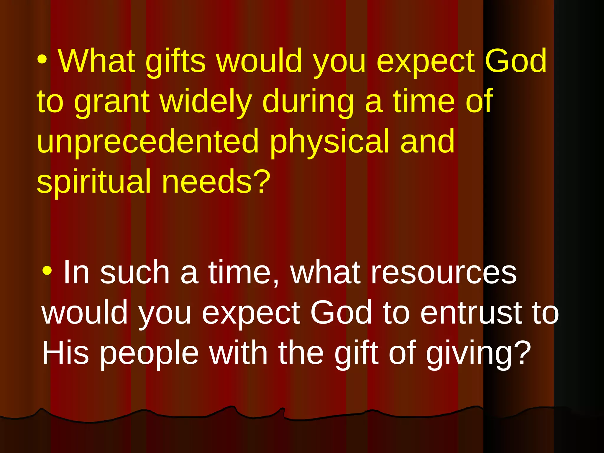 What gifts would you expect God to grant widely during a time of unprecedented physical and spiritual needs?  In such a time, what resources would you expect God to entrust to His people with the gift of giving?  