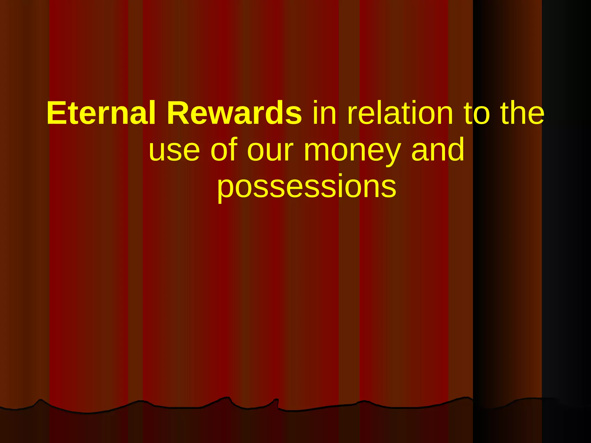 Eternal Rewards  in relation to the use of our money and possessions 