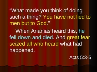 <ul><li>“ What made you think of doing such a thing?  You have not lied to men but to God .” </li></ul><ul><li>When Anania...