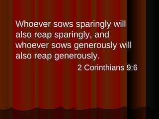 <ul><li>Whoever sows sparingly will also reap sparingly, and whoever sows generously will also reap generously. </li></ul>...