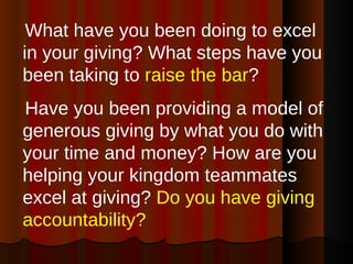 <ul><li>What have you been doing to excel in your giving? What steps have you been taking to  raise the bar ? </li></ul><u...