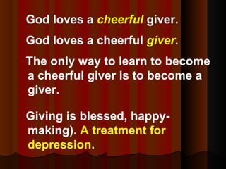 <ul><li>God loves a  cheerful   giver. </li></ul><ul><li>God loves a cheerful  giver .  </li></ul><ul><li>The only way to ...
