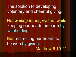 <ul><li>The solution to developing voluntary and cheerful giving: </li></ul><ul><li>Not  waiting for inspiration , while  ...