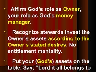 <ul><li>Affirm God’s role as  Owner , your role as God’s  money manager . </li></ul><ul><li>Recognize stewards invest the ...