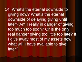 <ul><li>14. What’s the eternal downside to giving now? What’s the eternal downside of delaying giving until later? Am I re...