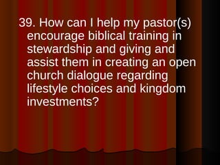 <ul><li>39. How can I help my pastor(s) encourage biblical training in stewardship and giving and assist them in creating ...