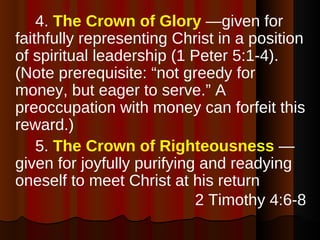 <ul><li>4.  The Crown of Glory   —given for faithfully representing Christ in a position of spiritual leadership (1 Peter ...