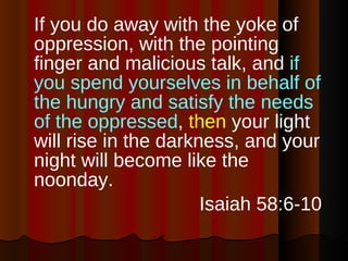 <ul><li>If you do away with the yoke of oppression, with the pointing finger and malicious talk, and  if you spend yoursel...