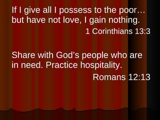 <ul><li>If I give all I possess to the poor…but have not love, I gain nothing. </li></ul><ul><li>1 Corinthians 13:3 </li><...