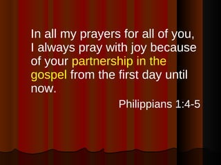 <ul><li>In all my prayers for all of you, I always pray with joy because of your  partnership in the gospel  from the firs...