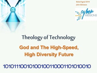 Theologyof Technology
God and The High-Speed,
High Diversity Future
Biola Digital 2014
JohnEdmiston
 