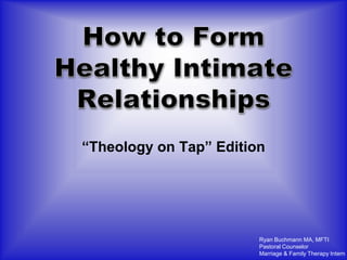 How to Form Healthy Intimate Relationships “Theology on Tap” Edition 