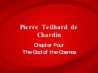 Pierre Teilhard de Chardin Chapter Four The God of the Cosmos 