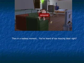 censored Then in a restless moment… You’ve heard of sex insucing labor right? 