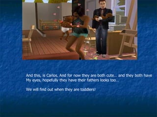 And this, is Carlos. And for now they are both cute… and they both have My eyes, hopefully they have their fathers looks too…  We will find out when they are toddlers! 