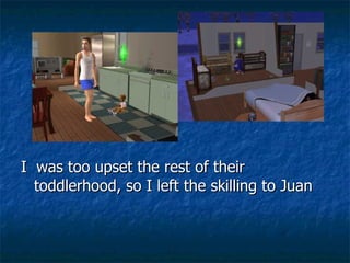 I  was too upset the rest of their toddlerhood, so I left the skilling to Juan 