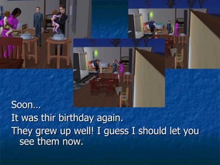 Soon… It was thir birthday again. They grew up well! I guess I should let you see them now. 