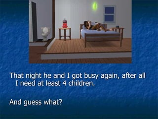 That night he and I got busy again, after all I need at least 4 children. And guess what? 