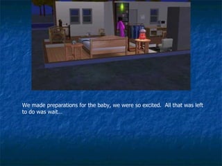 We made preparations for the baby, we were so excited.  All that was left to do was wait…  