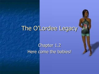 The O’Lordee Legacy Chapter 1.2 Here come the babies! 