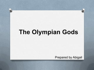 The Olympian Gods
Prepared by Abigail
 