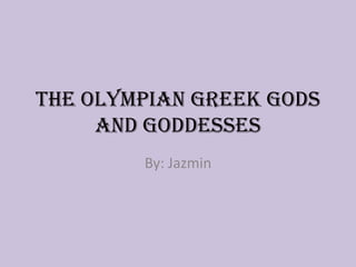 The Olympian Greek Gods
     and Goddesses
        By: Jazmin
 
