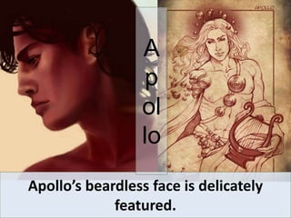 Apollo’s beardless face is delicately
featured.
A
p
ol
lo
 