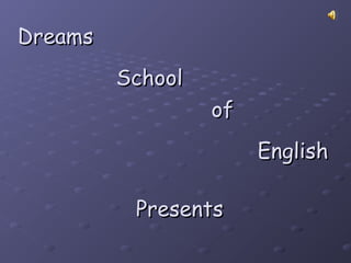 Dreams
         School
                  of
                       English

          Presents
 