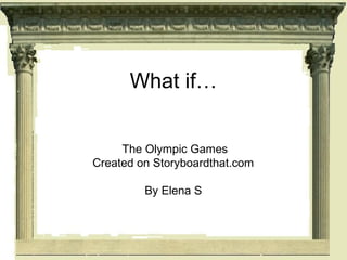 What if…
The Olympic Games
Created on Storyboardthat.com
By Elena S
 