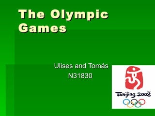 T he Ol ympic
Games


     Ulises and Tomás
          N31830
 