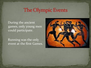 During the ancient
games, only young men
could participate.

Running was the only
event at the first Games.
 