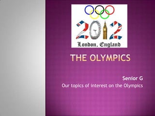 Senior G
Our topics of interest on the Olympics
 