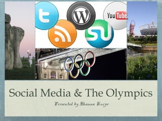 Social Media & The Olympics
        Presented by Shanna Kurpe
 