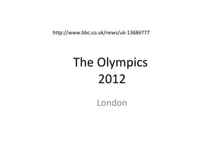 The Olympics  2012 London http://www.bbc.co.uk/news/uk-13686777 