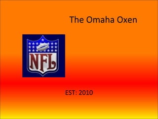 The Omaha Oxen EST: 2010 