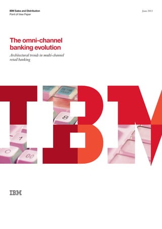 Point of View Paper
IBM Sales and Distribution June 2013
The omni-channel
banking evolution
Architectural trends in multi-channel
retail banking
 