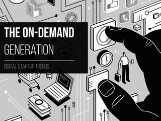 The on-demand
generation
digital startup trends
 