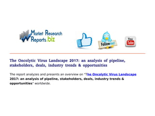 The Oncolytic Virus Landscape 2017: an analysis of pipeline,
stakeholders, deals, industry trends & opportunities
The report analyzes and presents an overview on "The Oncolytic Virus Landscape
2017: an analysis of pipeline, stakeholders, deals, industry trends &
opportunities" worldwide.
 