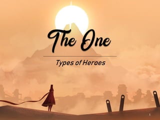1
Types of Heroes
The One
 