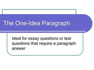 The One-Idea Paragraph Ideal for essay questions or test questions that require a paragraph answer 