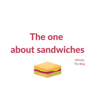 The one
about sandwiches
Whistle
The Blog
 