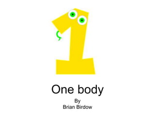 One body
By
Brian Birdow
 