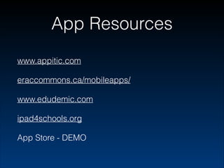 App Resources
www.appitic.com
eraccommons.ca/mobileapps/
www.edudemic.com
ipad4schools.org
App Store - DEMO

 