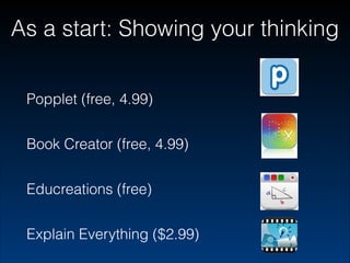 As a start: Showing your thinking
!

Popplet (free, 4.99)
!

Book Creator (free, 4.99)
!

Educreations (free)
!

Explain Everything ($2.99)

 