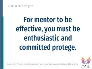 For mentor to be
effective, you must be
enthusiastic and
committed protege.
One-Minute Insights
Quoted from “The One Minut...