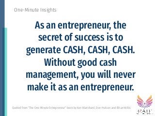 As an entrepreneur, the
secret of success is to
generate CASH, CASH, CASH.
Without good cash
management, you will never
ma...