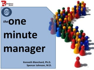 the one  minute  manager Kenneth Blanchard, Ph.D.  Spencer Johnson, M.D. 